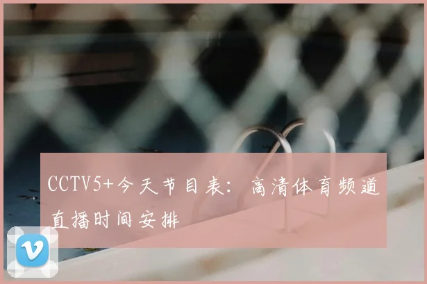 CCTV5+今天节目表：高清体育频道直播时间安排