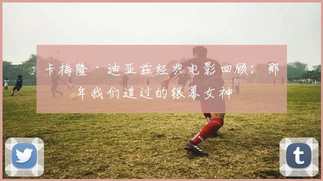 卡梅隆·迪亚兹经典电影回顾：那些年我们追过的银幕女神