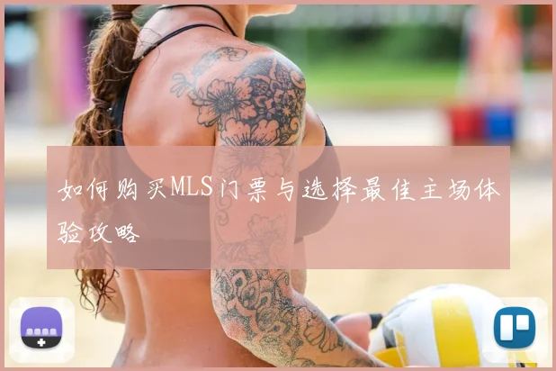 如何购买MLS门票与选择最佳主场体验攻略
