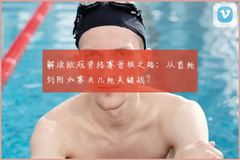 解读欧冠资格赛晋级之路：从首轮到附加赛共几轮关键战？