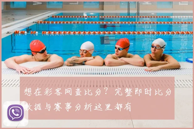 想在彩客网查比分？完整即时比分数据与赛事分析这里都有