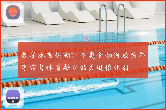 数字冰雪热潮：冬奥会如何成为元宇宙与体育融合的关键催化剂
