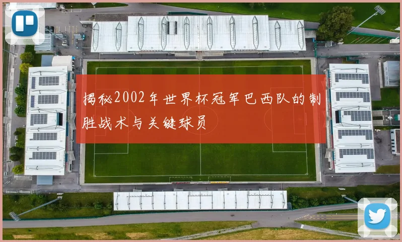 揭秘2002年世界杯冠军巴西队的制胜战术与关键球员