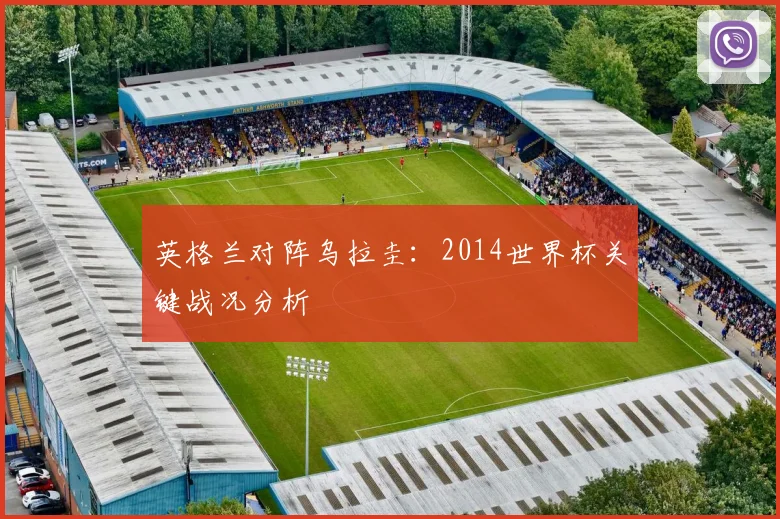 英格兰对阵乌拉圭:2014世界杯关键战况分析