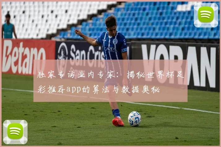 独家专访业内专家:揭秘世界杯足彩推荐app的算法与数据奥秘