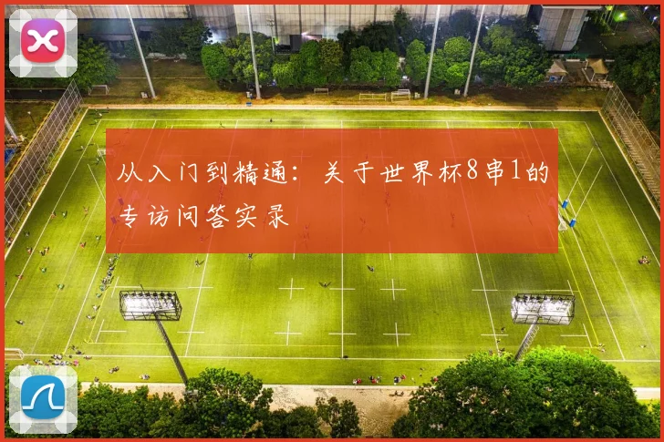 从入门到精通：关于世界杯8串1的专访问答实录